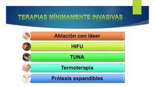Ablación con láser
HIFU
TUNA
Termoterapia
Prótesis expandibles
 