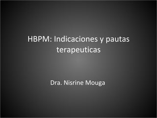 HBPM: Indicaciones y pautas terapeuticas Dra. Nisrine Mouga  