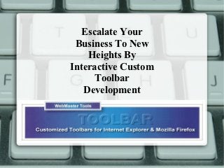 Escalate Your
 Business To New
    Heights By
Interactive Custom
     Toolbar
   Development
 