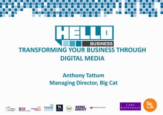 TRANSFORMING YOUR BUSINESS THROUGH
           DIGITAL MEDIA

           Anthony Tattum
        Managing Director, Big Cat
 