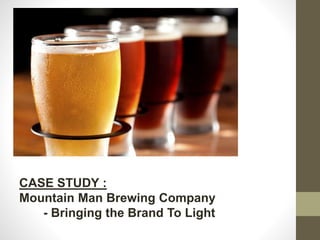 CASE STUDY :
Mountain Man Brewing Company
- Bringing the Brand To Light
 