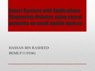 Expert Systems with Applications
Diagnosing diabetes using neural
networks on small mobile devices
HASSAN BIN RASHEED
BEME/F11/0106)
 