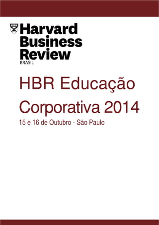 Fórum HBR 
Brasil Educação 
Corporativa 
15 e 16 de Outubro - São Paulo 
Hotel Blue Tree Morumbi 
Patrocínio Silver Apoio Educacional 
Associados ABRH possuem 10% de desconto 
*Para não inscritos 
 