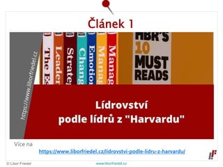 © Libor Friedel www.liborfriedel.cz
Více na
https://www.liborfriedel.cz/lídrovstvi-podle-lidru-z-harvardu/
Článek 1
 