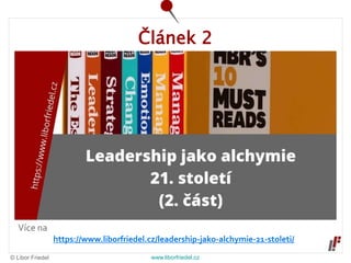 © Libor Friedel www.liborfriedel.cz
Více na
https://www.liborfriedel.cz/leadership-jako-alchymie-21-stoleti/
Článek 2
 