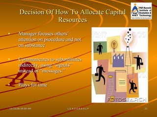 Decision Of How To Allocate Capital Resources Manager focuses others’ attention on procedure and not on substance Communicates to subordinates indirectly, using “signals” instead of “messages.” Plays for time 