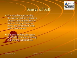 Senses of Self For once-born personality, the sense of self as a guide to conduct and attitude derives from a feeling of being at home and in harmony with one’s environment For a twice-born, the sense of self derives from a feeling of profound separateness. 