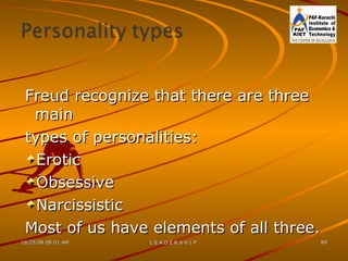 Freud recognize that there are three main types of personalities: Erotic Obsessive Narcissistic Most of us have elements of all three. 