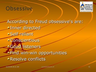 According to Freud obsessive's are: Inner directed Self reliant Conscientious Good listeners Find win-win opportunities Resolve conflicts 
