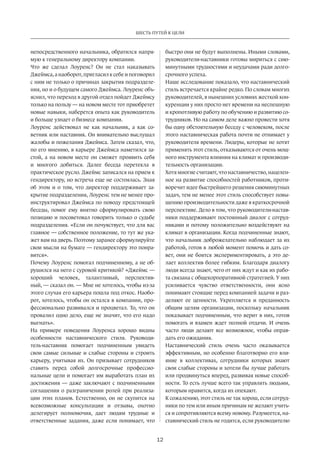 12
ШЕСТЬ ПУТЕЙ К ЦЕЛИ
непосредственного начальника, обратился напря-
мую к генеральному директору компании.
Что же сделал Лоуренс? Он не стал наказывать
Джеймса, а наоборот, пригласил к себе и поговорил
с ним не только о причинах закрытия подразделе-
ния, но и о будущем самого Джеймса. Лоуренс объ-
яснил, что переход в другой отдел пойдет Джеймсу
только на пользу — на новом месте тот приобретет
новые навыки, наберется опыта как руководитель
и больше узнает о бизнесе компании.
Лоуренс действовал не как начальник, а как со-
ветник или наставник. Он внимательно выслушал
жалобы и пожелания Джеймса. Затем сказал, что,
по его мнению, в карьере Джеймса наметился за-
стой, а на новом месте он сможет проявить себя
и многого добиться. Далее беседа перетекла в
практическое русло. Джеймс записался на прием к
гендиректору, но встреча еще не состоялась. Зная
об этом и о том, что директор поддерживает за-
крытие подразделения, Лоуренс тем не менее про-
инструктировал Джеймса по поводу предстоящей
беседы, помог ему внятно сформулировать свою
позицию и посоветовал говорить только о судьбе
подразделения. «Если он почувствует, что для вас
главное — собственное положение, то тут же ука-
жет вам на дверь. Поэтому заранее сформулируйте
свои мысли на бумаге — гендиректору это понра-
вится».
Почему Лоуренс помогал подчиненному, а не об-
рушился на него с суровой критикой? «Джеймс —
хороший человек, талантливый, перспектив-
ный, — сказал он. — Мне не хотелось, чтобы из-за
этого случая его карьера пошла под откос. Наобо-
рот, хотелось, чтобы он остался в компании, про-
фессионально развивался и процветал. То, что он
провалил одно дело, еще не значит, что его надо
выгнать».
На примере поведения Лоуренса хорошо видны
особенности наставнического стиля. Руководи-
тель-наставник помогает подчиненным увидеть
свои самые сильные и слабые стороны и строить
карьеру, учитывая их. Он призывает сотрудников
ставить перед собой долгосрочные профессио-
нальные цели и помогает им выработать план их
достижения — даже заключают с подчиненными
соглашения о разграничении ролей при реализа-
ции этих планов. Естественно, он не скупится на
всевозможные консультации и отзывы, охотно
делегирует полномочия, дает людям трудные и
ответственные задания, даже если понимает, что
быстро они не будут выполнены. Иными словами,
руководители-наставники готовы мириться с сию-
минутными трудностями и неудачами ради долго-
срочного успеха.
Наше исследование показало, что наставнический
стиль встречается крайне редко. По словам многих
руководителей, в нынешних условиях жесткой кон-
куренции у них просто нет времени на неспешную
и кропотливую работу по обучению и развитию со-
трудников. Но на самом деле важно провести хотя
бы одну обстоятельную беседу с человеком, после
этого наставническая работа почти не отнимает у
руководителя времени. Лидеры, которые не хотят
применять этот стиль, отказываются от очень мощ-
ного инструмента влияния на климат и производи-
тельность организации.
Хотя многие считают, что наставничество, нацелен-
ное на развитие способностей работников, проти-
воречит идее быстрейшего решения сиюминутных
задач, тем не менее этот стиль способствует повы-
шению производительности даже в краткосрочной
перспективе. Дело в том, что руководители-настав-
ники поддерживают постоянный диалог с сотруд-
никами и потому положительно воздействуют на
климат в организации. Когда подчиненные знают,
что начальник доброжелательно наблюдает за их
работой, готов в любой момент помочь и дать со-
вет, они не боятся экспериментировать, а это де-
лает коллектив более гибким. Благодаря диалогу
люди всегда знают, чего от них ждут и как их рабо-
та связана с общекорпоративной стратегией. У них
усиливается чувство ответственности, они ясно
понимают стоящие перед компанией задачи и раз-
деляют ее ценности. Укрепляется и преданность
общим целям организации, поскольку начальник
показывает подчиненным, что верит в них, готов
помогать и взамен ждет полной отдачи. И очень
часто люди делают все возможное, чтобы оправ-
дать его ожидания.
Наставнический стиль очень часто оказывается
эффективным, но особенно благотворно его вли-
яние в коллективах, сотрудники которых знают
свои слабые стороны и хотели бы лучше работать
или продвинуться вперед, развивая новые способ-
ности. То есть лучше всего так управлять людьми,
которым нравится, когда их опекают.
К сожалению, этот стиль не так хорош, если сотруд-
ники по тем или иным причинам не желают учить-
ся и сопротивляются всему новому. Разумеется, на-
ставнический стиль не годится, если руководителю
 