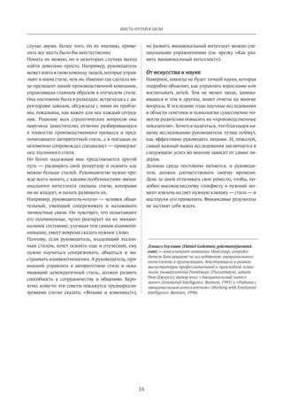 15
ШЕСТЬ ПУТЕЙ К ЦЕЛИ
случае двумя. Более того, по их мнению, приме-
нять все шесть было бы неестественно.
Понять их можно, но в некоторых случаях выход
найти довольно просто. Например, руководитель
может взять в свою команду людей, которые управ-
ляют в ином стиле, чем он. Именно так сделала ви-
це-президент одной производственной компании,
управлявшая главным образом в отеческом стиле.
Она постоянно была в разъездах: встречалась с ди-
ректорами заводов, обсуждала с ними их пробле-
мы, показывая, как важен для нее каждый сотруд-
ник. Решение всех стратегических вопросов она
поручила заместителю, отлично разбиравшемуся
в тонкостях производственного процесса и пред-
почитавшего авторитетный стиль, а в поездках ее
неизменно сопровождал специалист — приверже-
нец эталонного стиля.
Но более надежным мне представляется другой
путь — расширять свой репертуар и освоить как
можно больше стилей. Руководителю нужно пре-
жде всего понять, с какими особенностями эмоци-
онального интеллекта связаны стили, которыми
он не владеет, и начать развивать их.
Например, руководитель-«отец» — человек общи-
тельный, умеющий сопереживать и налаживать
личностные связи. Он чувствует, что испытывают
его подчиненные, чутко реагирует на их эмоцио-
нальное состояние, улучшая тем самым взаимопо-
нимание, умеет вовремя сказать нужное слово.
Поэтому, если руководитель, владеющий эталон-
ным стилем, хочет освоить еще и отеческий, ему
нужно научиться сопереживать, общаться и вы-
страивать взаимоотношения. А руководитель, при-
выкший управлять в авторитетном стиле и осва-
ивающий демократичный стиль, должен развить
способность к сотрудничеству и общению. Веро-
ятно, кому-то эти советы покажутся труднореали-
зуемыми (легко сказать: «Возьми и изменись!»),
но развить эмоциональный интеллект можно спе-
циальными упражнениями (см. врезку «Как раз-
вить эмоциональный интеллект»).
От искусства к науке
Наверное, никогда не будет точной науки, которая
подробно объяснит, как управлять взрослыми или
воспитывать детей. Тем не менее люди, занима-
ющиеся и тем и другим, знают ответы на многие
вопросы. В последние годы научные исследования
в области генетики и психологии существенно по-
могли родителям повысить их «производственные
показатели». Хочется надеяться, что благодаря на-
шему исследованию руководители лучше поймут,
как эффективно руководить людьми. И, пожалуй,
самый важный вывод исследования заключается в
следующем: успех во многом зависит от самих ли-
деров.
Деловая среда постоянно меняется, и руководи-
тель должен соответствовать своему времени.
День за днем оттачивать свое ремесло, чтобы, по-
добно высококлассному гольфисту в нужный мо-
мент извлечь на свет нужную клюшку — стиль — и
мастерски его применить. Финансовые результаты
не заставят себя ждать.
Дэниел Гоулман (Daniel Goleman; goleman@javanet.
com) — консультант компании HayGroup, сопредсе­
датель Консорциума по исследованию эмоционального
интеллекта в организациях, действующего в рамках
магистратуры профессиональной и прикладной психо­
логии университета Ратджерс (Пискатауэй, штат
Нью-Джерси); автор книг «Эмоциональный интел­
лект» (Emotional Intelligence. Bantam, 1995) и «Работа с
эмоциональным интеллектом» (Working with Emotional
Intelligence. Bantam, 1998).
 