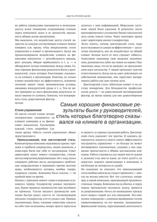 5
ШЕСТЬ ПУТЕЙ К ЦЕЛИ
их работа справедливо оценивается и вознаграж-
дается; ясное понимание сотрудниками стоящих
перед компанией задач и ее ценностей; предан-
ность общим целям организации.
Мы выяснили, что воздействие шести стилей ли-
дерства на каждую составляющую климата можно
измерить (см. врезку «Под микроскопом: стили
управления и климат в организации»). Далее мы
проанализировали воздействие климата на фи-
нансовые показатели — рентабельность продаж,
рост доходов, общую прибыльность и т. д. — и
обнаружили четкую взаимосвязь между ними. Са-
мые хорошие финансовые результаты были у руко-
водителей, стиль которых благотворно сказывал-
ся на климате в организации. Конечно, не только
климат воздействует на эффективность, огромное
значение имеют также экономические условия,
динамика конкурентной среды и т. д. Тем не ме-
нее примерно на треть финансовые результаты за-
висят именно от климата. Понятно, что игнориро-
вать столь существенный фактор
нельзя.
Стили управления
Из шести стилей только четыре
положительно сказываются на
климате компании и ее финан-
совых показателях. Рассмотрим
каждый стиль подробнее (см.
также врезку «Шесть стилей управления: общее
представление»).
Принуждающий, или диктаторский стиль.
Компьютерная компания переживала кризис: про-
дажи и прибыли сокращались, акции дешевели, а
инвесторы были вне себя от негодования. Совет
директоров нанял нового гендиректора, считав-
шегося виртуозом реорганизации. Он с ходу начал
сокращать рабочие места, распродавать проблем-
ные подразделения и принимать прочие жесткие
меры, необходимость которых, вообще говоря,
назревала годами. Компания была спасена — по
крайней мере на время.
Однако с приходом нового главы в компании уста-
новился террор. Гендиректор унижал подчинен-
ных, бурно проявлял недовольство при малейших
их промахах. Состав высшего руководства ком-
пании быстро редел: кого-то из топ-менеджеров
увольнял гендиректор, кто-то уходил сам. Прямые
подчиненные, боясь плохими новостями навлечь
на себя гнев начальника, вскоре просто перестали­
делиться с ним информацией. Моральное состо-
яние людей было ужасным. В результате после
кратковременного улучшения бизнес-показателей
дела снова пошли плохо. Через некоторое время
совет директоров уволил гендиректора.
Легко понять, почему диктаторский стиль чаще
всего оказывается самым неэффективным — доста-
точно посмотреть, как он воздействует на общий
климат. Больше всего от него страдает гибкость.
Агрессивно навязывая свои решения подчинен-
ным, руководитель губит все новое на корню. Под-
чиненные, видя, что их не уважают, не предлагают
свои идеи начальству. У людей пропадает чувство
ответственности. Когда им не дают действовать по
собственной инициативе, они перестают воспри-
нимать работу как свое личное дело.
Диктаторский стиль губительно влияет и на си-
стему поощрения. Для большинства профессио-
налов деньги — не единственный мотивирующий
фактор, не менее важны для них удовлетворение
и гордость за хорошо сделанную работу. Диктатор-
ский стиль ущемляет эти чувства. И наконец, ру-
ководитель лишается своего самого эффективного
инструмента управления — он больше не может
мотивировать подчиненных, создавая у них ощу-
щение причастности к общим достижениям ком-
пании. Работа становится для людей чем-то чужим
и далеким («да мне-то какое до этого дело!»), их
перестает задевать происходящее в компании, и
им больше не интересна ее судьба.
Но сказанное не означает, что принуждающий
стиль вообще никогда не следует применять — ино-
гда он весьма уместен. Вот что случилось, напри-
мер, в одной компании, производящей продоволь-
ственные товары. Компания несла убытки, и перед
новым президентом поставили задачу провести
ее реорганизацию. Начал он неожиданно: прежде
всего закрыл старый зал для совещаний. Это пом-
пезное помещение с длинным мраморным столом
символизировало, по его мнению, традиционно-
формальный подход, парализующий деятельность­
Самые хорошие финансовые ре-
зультаты были у руководителей,
стиль которых благотворно сказы-
вался на климате в организации.
 