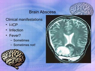 Brain Abscess Clinical manifestations I-ICP Infection Fever? Sometimes Sometimes not! 