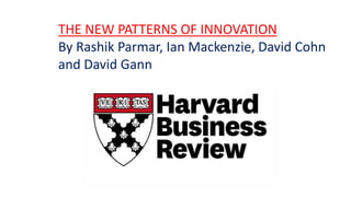 THE NEW PATTERNS OF INNOVATION
By Rashik Parmar, Ian Mackenzie, David Cohn
and David Gann
 