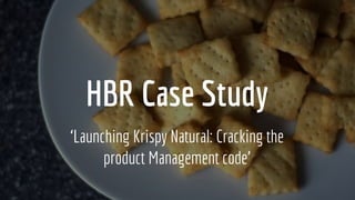 HBR Case Study
‘Launching Krispy Natural: Cracking the
product Management code’
 