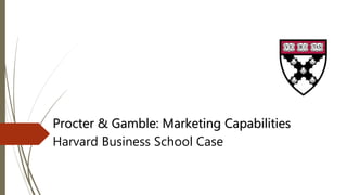 Procter & Gamble: Marketing Capabilities
Harvard Business School Case
 