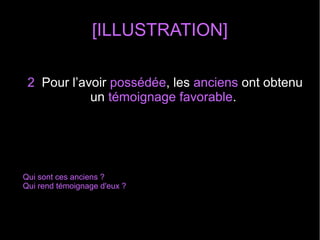 [ILLUSTRATION]
2 Pour l’avoir possédée, les anciens ont obtenu
un témoignage favorable.
Qui sont ces anciens ?
Qui rend témoignage d'eux ?
 