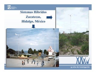 Sistemas Híbridos
Sistemas Híbridos
     Zacatecas,
    Zacatecas,
 Hidalgo, México
 Hidalgo, México
 