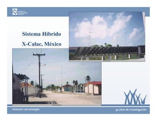 Sistema Híbrido
Sistema Híbrido
X-Calac, México
X-Calac, México
 