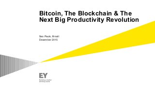 Bitcoin, The Blockchain & The
Next Big Productivity Revolution
Sao Paulo, Brazil
December 2015
 