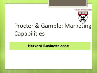 Procter & Gamble: Marketing
Capabilities
Harvard Business case
 