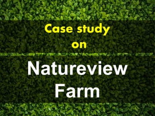 Natureview
Farm
Case study
on
 