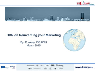 www.dicamp.eu
HBR on Reinventing your Marketing
By: Roukaya ISSAOUI
March 2015
 
