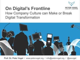 On Digital’s Frontline
How Company Culture can Make or Break
Digital Transformation
Prof. Dr. Peter Vogel / www.petervogel.org / info@petervogel.org / @pevogel
© Monique Mardus
 