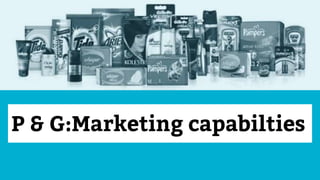 P & G:Marketing capabilties
 