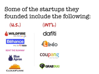 (U.S.)	
   (INT’L)	
  
Some of the startups they
founded include the following:
acq. by
acq. by
 
