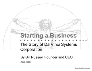 Starting a Business
The Story of Da Vinci Systems
Corporation
By Bill Nussey, Founder and CEO
April 1998

                                  Copyright Bill Nussey
 