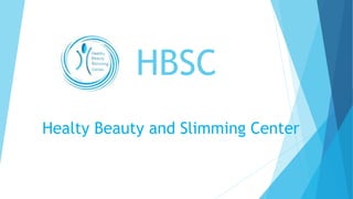 HBSC
Healty Beauty and Slimming Center
 
