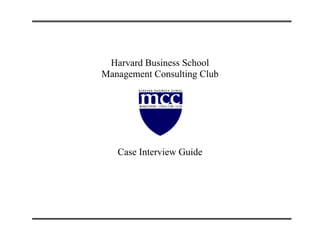 Harvard Business School
Management Consulting Club




   Case Interview Guide
 