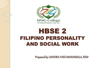 HBSE 2
FILIPINO PERSONALITY
AND SOCIAL WORK
Preparedby: SANDRAYAID-MANANSALA, RSW
 