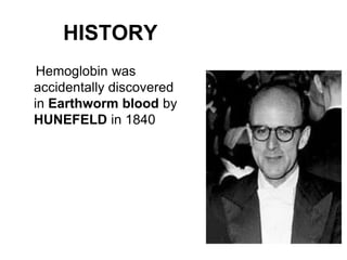 HISTORY
Hemoglobin was
accidentally discovered
in Earthworm blood by
HUNEFELD in 1840
 