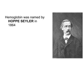 Hemoglobin was named by
HOPPE SEYLER in
1864
 