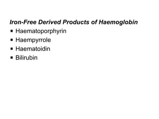 Iron-Free Derived Products of Haemoglobin
Haematoporphyrin
Haempyrrole
Haematoidin
Bilirubin
 
