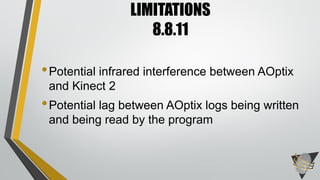 •Potential infrared interference between AOptix
and Kinect 2
•Potential lag between AOptix logs being written
and being read by the program
LIMITATIONS
8.8.11