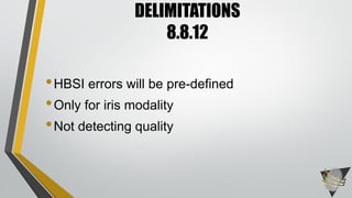 •HBSI errors will be pre-defined
•Only for iris modality
•Not detecting quality
DELIMITATIONS
8.8.12