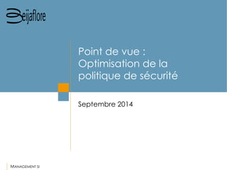 MANAGEMENT SI 
Point de vue : Optimisation de la politique de sécurité 
Septembre 2014  