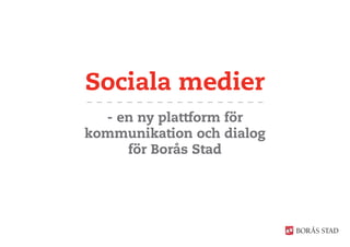 Sociala medier
  - en ny plattform för
kommunikation och dialog
     för Borås Stad
 