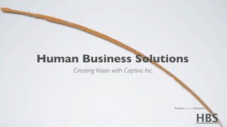 Human Business Solutions
     Creating Vision with Captiva Inc.




                                         HumanBusinessSolutions




                                                        HBS
 