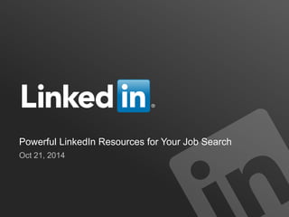 Powerful LinkedIn Resources for Your Job Search 
Oct 21, 2014 
 