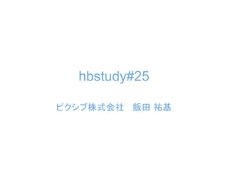 hbstudy#25

ピクシブ株式会社   飯田 祐基
 