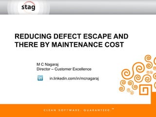 REDUCING DEFECT ESCAPE AND
THERE BY MAINTENANCE COST

     M C Nagaraj
     Director – Customer Excellence

            in.linkedin.com/in/mcnagaraj
 