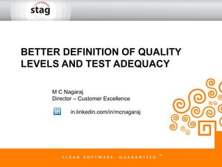 BETTER DEFINITION OF QUALITY
LEVELS AND TEST ADEQUACY

     M C Nagaraj
     Director – Customer Excellence

            in.linkedin.com/in/mcnagaraj
 
