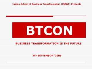 [object Object],BTCON BUSINESS TRANSFORMATION IS THE FUTURE   8 TH  SEPTEMBOR ‘2008 