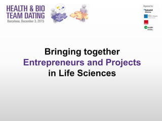 Bringing together
Entrepreneurs and Projects
in Life Sciences
 
