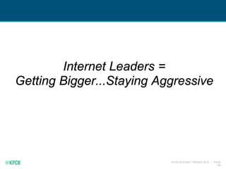 KPCB INTERNET TRENDS 2016 | PAGE
186
Internet Leaders =
Getting Bigger...Staying Aggressive
 