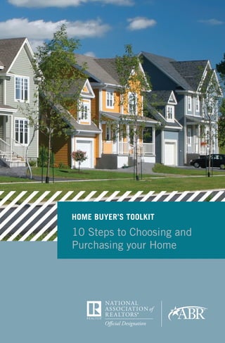 10 Steps to Choosing and
Purchasing your Home
HOME BUYER’S TOOLKIT
 